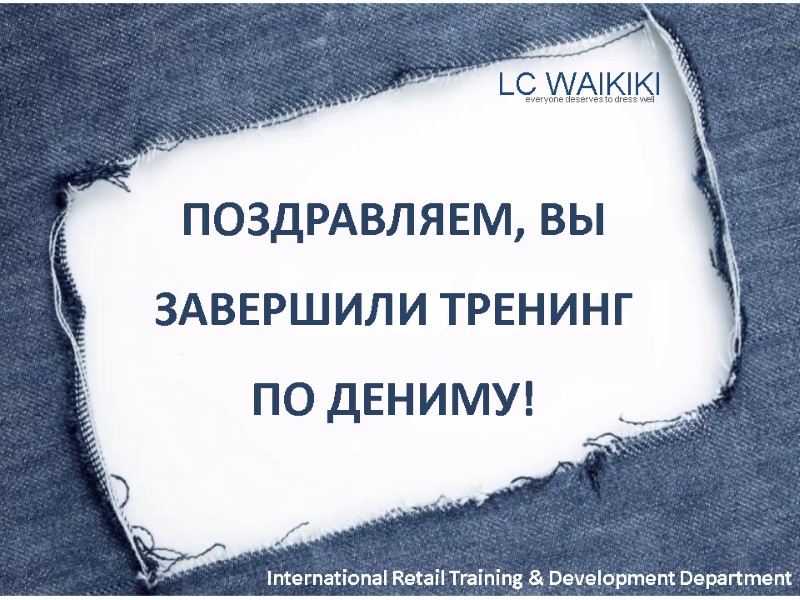 ПОЗДРАВЛЯЕМ, ВЫ ЗАВЕРШИЛИ ТРЕНИНГ ПО ДЕНИМУ! LC WAIKIKI everyone deserves to dress well International